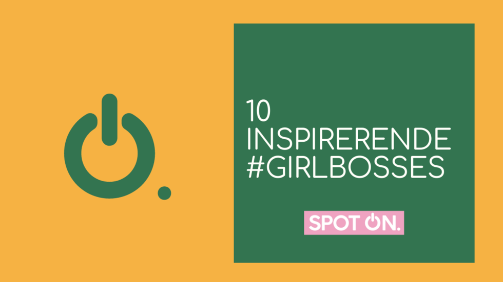 10 INSPIRERENDE #GIRLBOSSES